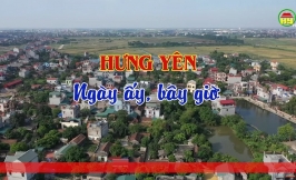 Phim tài liệu: Hưng Yên ngày ấy, bây giờ