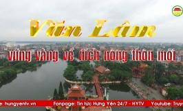 Phóng sự: Văn Lâm vững vàng về đích nông thôn mới 