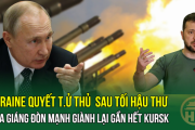 CỰC NÓNG ! Kiev Quyết T.ử Thủ Sau Tối Hậu Thư - Nga Giáng Đòn Mạnh Giành Lại Gần Hết Kursk