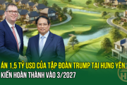 Dự án 1,5 tỷ USD của Tập đoàn Trump tại Hưng Yên dự kiến hoàn thành vào 03/2027