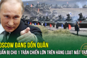 Moscow Đang Dồn Quân Chuẩn Bị Cho 1 Trận Chiến Lớn Trên Hàng Loạt Mặt Trận