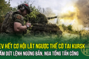 Kiev Hết Cơ Hội Lật Ngược Thế Cờ Tại Kursk / Chấm Dứt Lệnh Ngừng Bắn, Nga Tổng Tấn Công