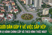 Người dân góp ý về việc sắp xếp đơn vị hành chính cấp xã theo hình thức nào?