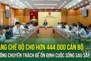 Tăng chế độ cho hơn 444.000 cán bộ không chuyên trách để ổn định cuộc sống sau sắp xếp