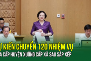 Bộ Nội vụ: Dự kiến chuyển 120 nhiệm vụ của cấp huyện xuống cấp xã sau sắp xếp