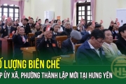 SÁP NHẬP XÃ, PHƯỜNG: Số lượng biên chế cấp ủy xã, phường thành lập mới tại Hưng Yên
