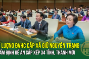 SÁP NHẬP XÃ: Số lượng ĐVHC cấp xã giữ nguyên trạng; Thẩm định đề án sắp xếp 34 tỉnh, thành mới