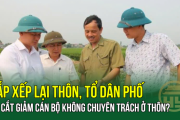 Sắp xếp lại thôn, tổ dân phố: Có cắt giảm cán bộ không chuyên trách ở thôn?