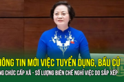 THÔNG TIN MỚI việc tuyển dụng, bầu cử công chức cấp xã - Số lượng biên chế nghỉ việc do sắp xếp