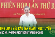 Trung ương yêu cầu tập huấn trực tuyến cán bộ xã, phường mới trong tháng 5/2025