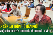 CHÍNH THỨC: Sắp xếp lại thôn, tổ dân phố, cán bộ không chuyên trách cấp xã được bố trí về cơ sở