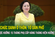 SÁP NHẬP THÔN: 3 chức danh ở thôn, tổ dân phố được hưởng 15 tháng phụ cấp hàng tháng hiện hưởng 