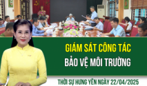 Thời sự Hưng Yên thứ Ba ngày 22/04/2025