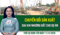 Thời sự Hưng Y&ecirc;n thứ S&aacute;u ng&agrave;y 17/4/2026