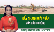 Thời sự Hưng Y&ecirc;n thứ Tư ng&agrave;y 15/4/2026