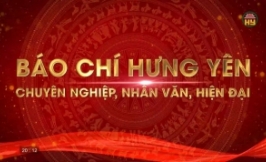 B&aacute;o ch&iacute; Hưng Y&ecirc;n: Chuy&ecirc;n nghiệp, nh&acirc;n văn, hiện đại