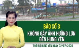 Thời sự Hưng Yên thứ 3 ngày 22/07/2025
