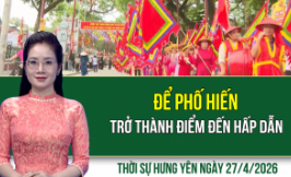 Thời sự Hưng Y&ecirc;n thứ Hai ng&agrave;y 27/4/2026