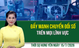 Thời sự Hưng Y&ecirc;n thứ Tư ng&agrave;y 15/7/2026