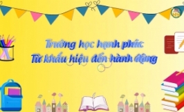 Trường học hạnh ph&uacute;c - Từ khẩu hiệu đến h&agrave;nh động