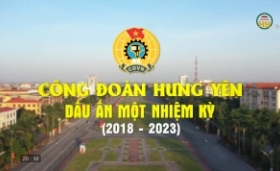 Công đoàn Hưng Yên - Dấu ấn một nhiệm kỳ 2018 - 2023