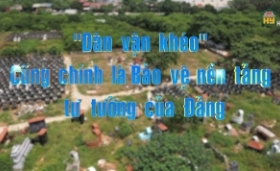 “Dân vận khéo” cũng chính là bảo vệ nền tảng tư tưởng của Đảng