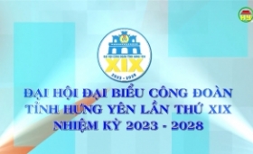 Giới thiệu: Đại hội Đại biểu công đoàn tỉnh Hưng Yên lần thứ XIX nhiệm kỳ 2023 - 2028
