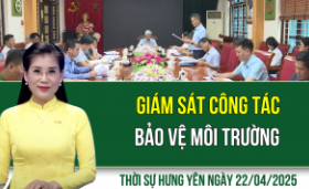 Thời sự Hưng Yên thứ Ba ngày 22/04/2025