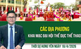 Thời sự Hưng Y&ecirc;n thứ Bảy ng&agrave;y 18/4/2026