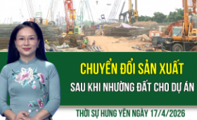 Thời sự Hưng Y&ecirc;n thứ S&aacute;u ng&agrave;y 17/4/2026