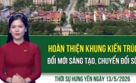 Thời sự Hưng Y&ecirc;n thứ Tư ng&agrave;y 13/5/2026