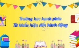 Trường học hạnh ph&uacute;c - Từ khẩu hiệu đến h&agrave;nh động