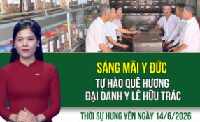 Thời sự Hưng Y&ecirc;n Chủ nhật ng&agrave;y 14/6/2026