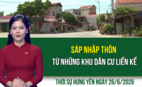 Thời sự Hưng Y&ecirc;n thứ S&aacute;u ng&agrave;y 26/6/2026