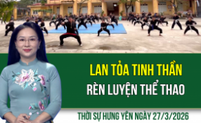 Thời sự Hưng Y&ecirc;n thứ S&aacute;u ng&agrave;y 27/3/2026
