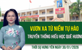 Thời sự Hưng Y&ecirc;n thứ S&aacute;u ng&agrave;y 30/1/2026