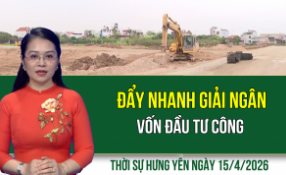 Thời sự Hưng Y&ecirc;n thứ Tư ng&agrave;y 15/4/2026