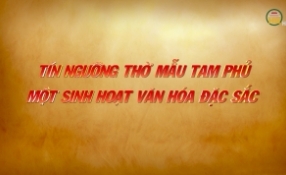 Tín ngưỡng thờ Mẫu Tam phủ- Một sinh hoạt văn hóa đặc sắc