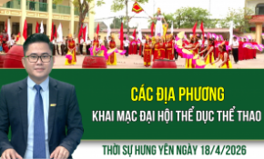 Thời sự Hưng Yên thứ Bảy ngày 18/4/2026
