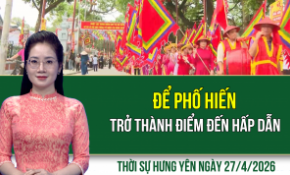 Thời sự Hưng Yên thứ Hai ngày 27/4/2026