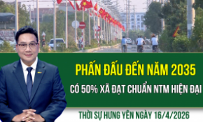 Thời sự Hưng Yên thứ Năm ngày 16/4/2026