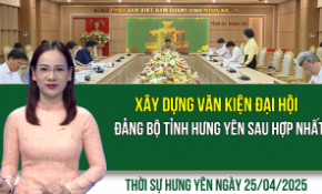 Thời sự Hưng Yên thứ Sáu ngày 25/04/2025