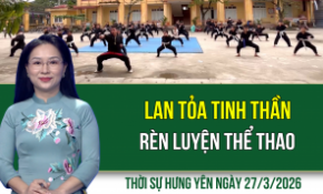Thời sự Hưng Yên thứ Sáu ngày 27/3/2026