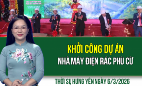 Thời sự Hưng Yên thứ Sáu ngày 6/3/2026