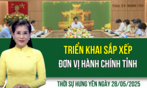 Thời sự Hưng Yên thứ Tư ngày 28/05/2025