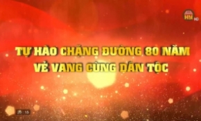 Tự hào 80 năm - Chặng đường vẻ vang cùng dân tộc