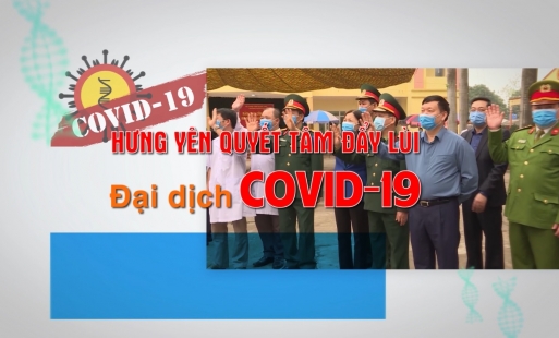 Hưng Yên chung tay đẩy lùi đại dịch Covid- 19 – Từ ý Đảng đến lòng dân