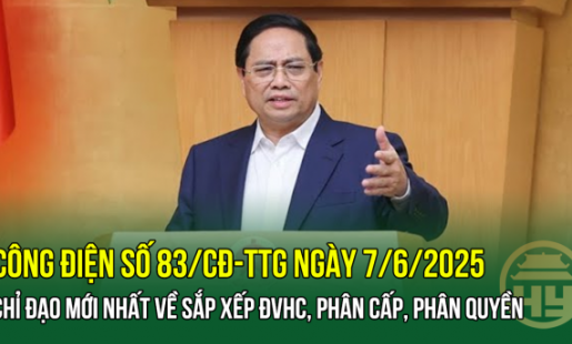 Công điện số 83/CĐ-TTg ngày 7/6/2025: Chỉ đạo mới nhất về sắp xếp ĐVHC, phân cấp, phân quyền