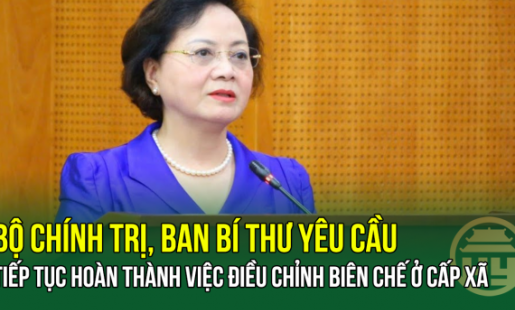 Bộ Chính trị, Ban Bí thư yêu cầu tiếp tục hoàn thành việc điều chỉnh biên chế ở cấp xã