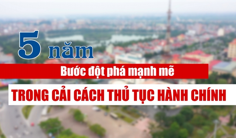 5 năm- Bước đột phá mạnh mẽ trong cải cách TTHC